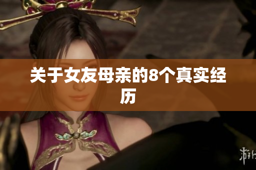 关于女友母亲的8个真实经历