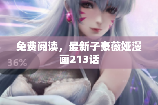 免费阅读，最新子豪薇娅漫画213话