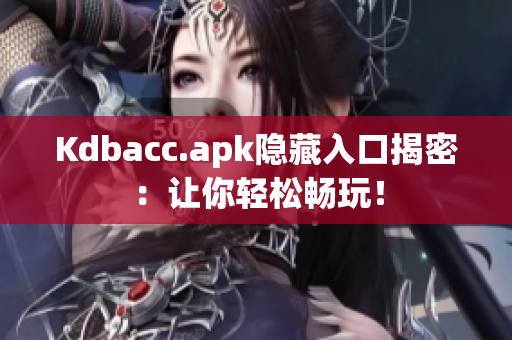Kdbacc.apk隐藏入口揭密：让你轻松畅玩！
