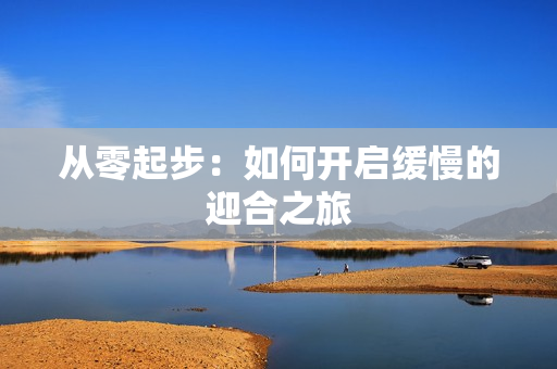 从零起步：如何开启缓慢的迎合之旅