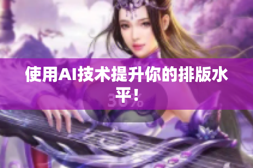 使用AI技术提升你的排版水平！