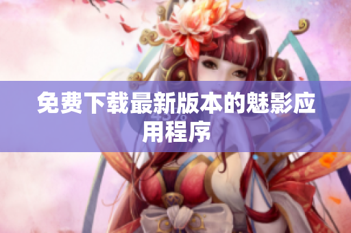 免费下载最新版本的魅影应用程序