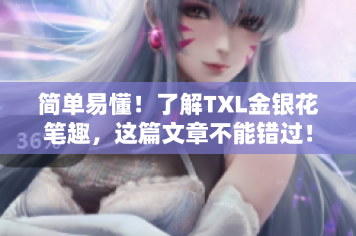 简单易懂！了解TXL金银花笔趣，这篇文章不能错过！