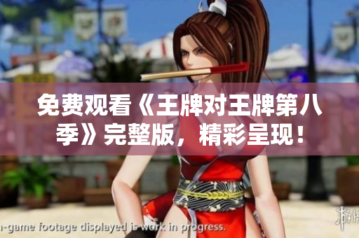 免费观看《王牌对王牌第八季》完整版，精彩呈现！