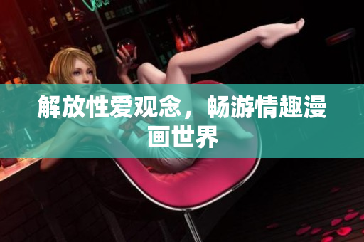 解放性爱观念，畅游情趣漫画世界