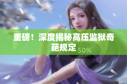 重磅！深度揭秘高压监狱奇葩规定