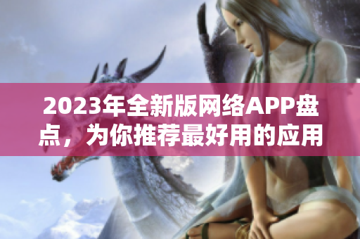 2023年全新版网络APP盘点，为你推荐最好用的应用程序
