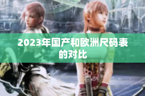 2023年国产和欧洲尺码表的对比