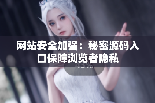 网站安全加强：秘密源码入口保障浏览者隐私