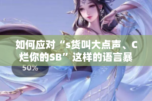 如何应对“s货叫大点声、C烂你的SB”这样的语言暴力？