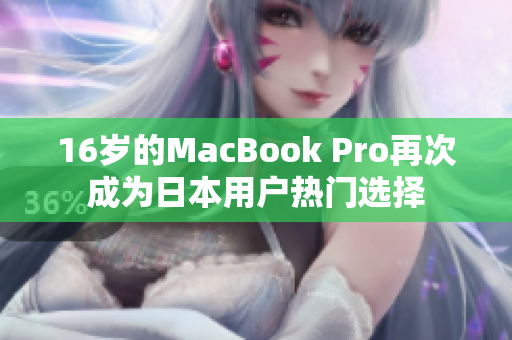 16岁的MacBook Pro再次成为日本用户热门选择