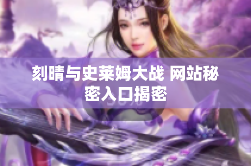 刻晴与史莱姆大战 网站秘密入口揭密