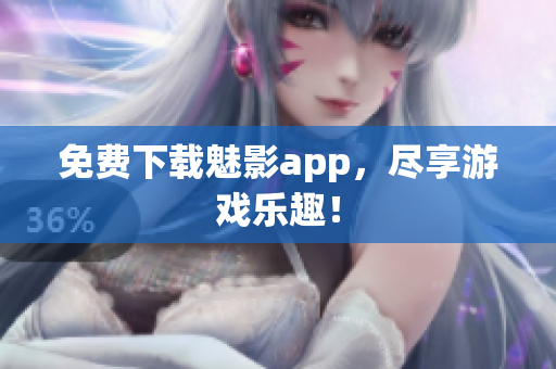免费下载魅影app，尽享游戏乐趣！