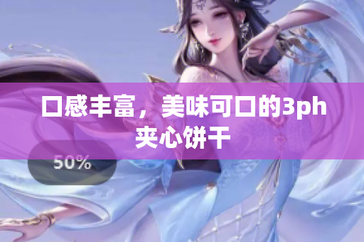 口感丰富，美味可口的3ph夹心饼干