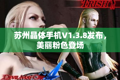苏州晶体手机V1.3.8发布，美丽粉色登场