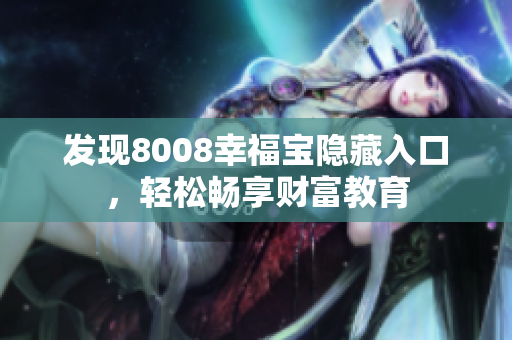 发现8008幸福宝隐藏入口，轻松畅享财富教育