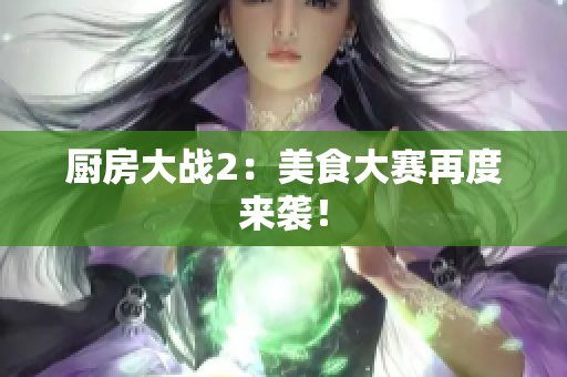 厨房大战2：美食大赛再度来袭！