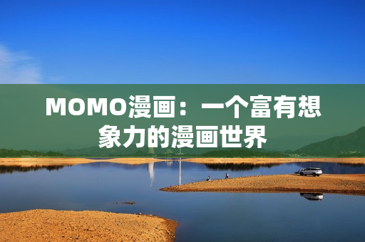 MOMO漫画：一个富有想象力的漫画世界