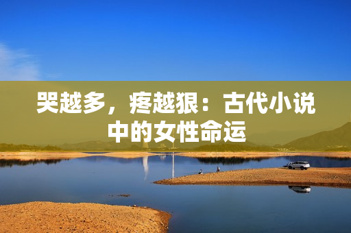 哭越多，疼越狠：古代小说中的女性命运