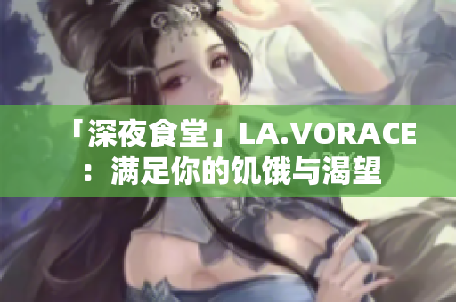 「深夜食堂」LA.VORACE：满足你的饥饿与渴望