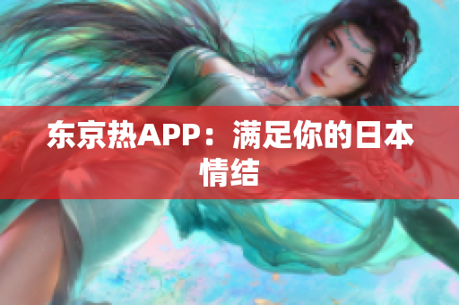 东京热APP：满足你的日本情结