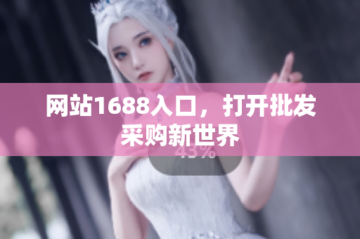 网站1688入口，打开批发采购新世界