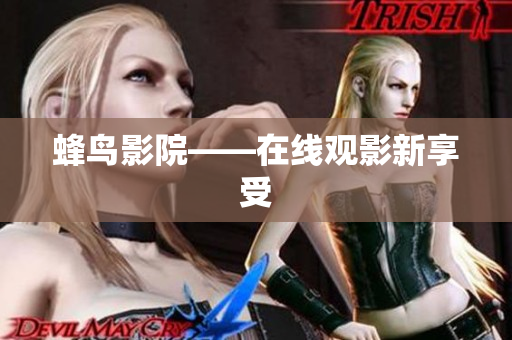 蜂鸟影院——在线观影新享受
