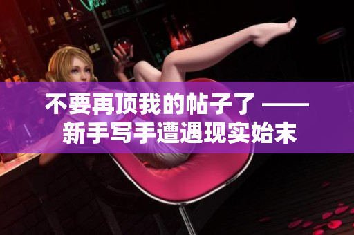 不要再顶我的帖子了 —— 新手写手遭遇现实始末