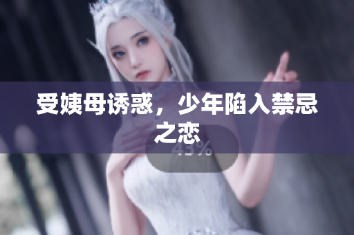 受姨母诱惑，少年陷入禁忌之恋
