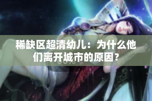 稀缺区超清幼儿：为什么他们离开城市的原因？