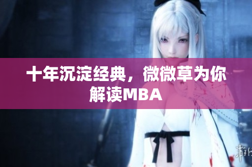 十年沉淀经典，微微草为你解读MBA