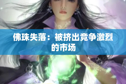 佛珠失落：被挤出竞争激烈的市场