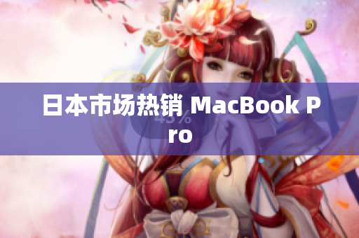 日本市场热销 MacBook Pro