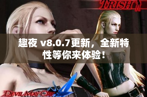趣夜 v8.0.7更新，全新特性等你来体验！