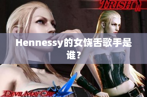 Hennessy的女饶舌歌手是谁？