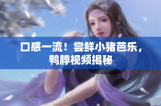 口感一流！尝鲜小猪芭乐，鸭脖视频揭秘