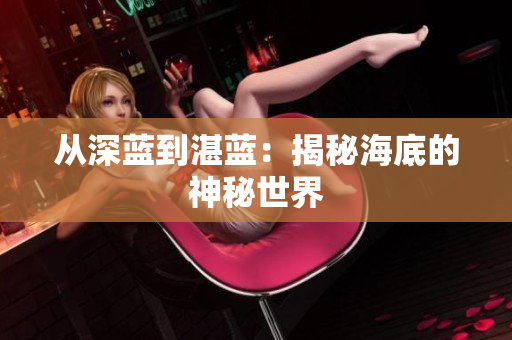 从深蓝到湛蓝：揭秘海底的神秘世界