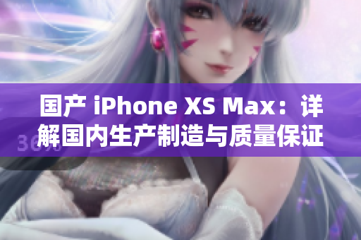 国产 iPhone XS Max：详解国内生产制造与质量保证