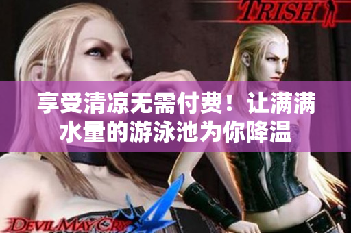 享受清凉无需付费！让满满水量的游泳池为你降温