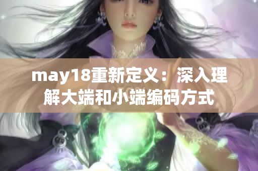 may18重新定义：深入理解大端和小端编码方式
