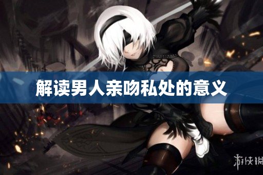 解读男人亲吻私处的意义