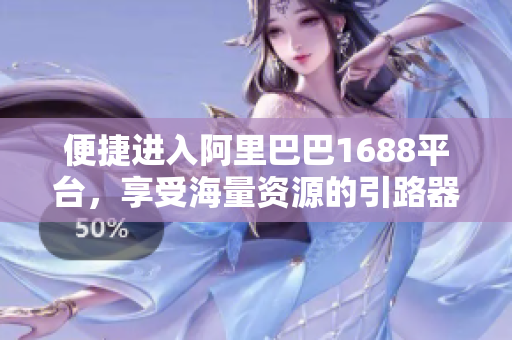 便捷进入阿里巴巴1688平台，享受海量资源的引路器