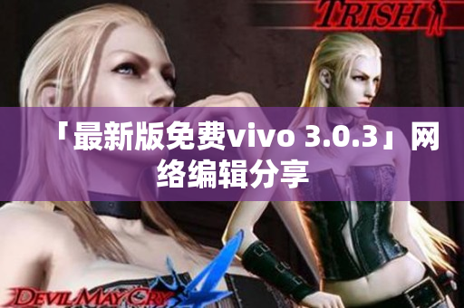 「最新版免费vivo 3.0.3」网络编辑分享