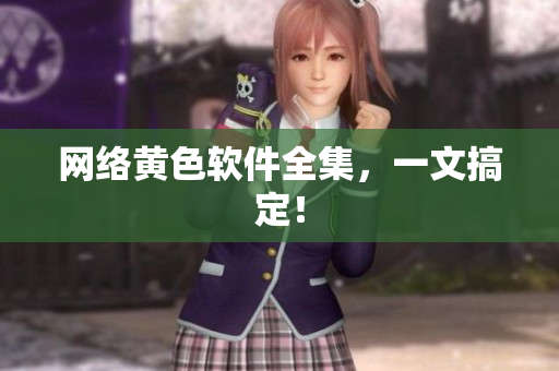网络黄色软件全集，一文搞定！