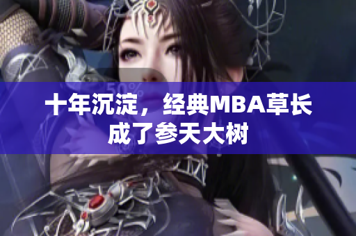 十年沉淀，经典MBA草长成了参天大树