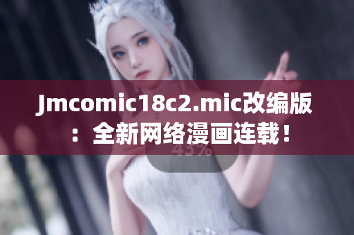 Jmcomic18c2.mic改编版：全新网络漫画连载！