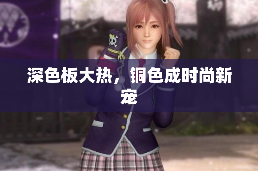 深色板大热，铜色成时尚新宠