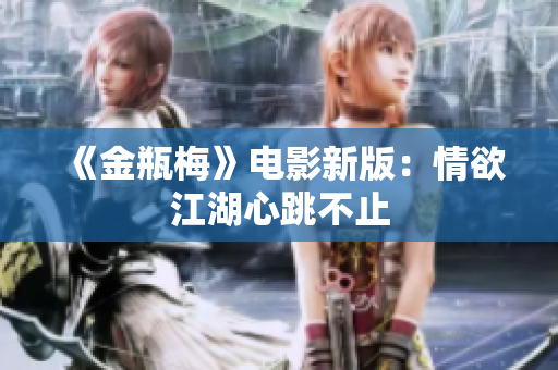 《金瓶梅》电影新版：情欲江湖心跳不止