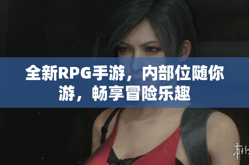 全新RPG手游，内部位随你游，畅享冒险乐趣