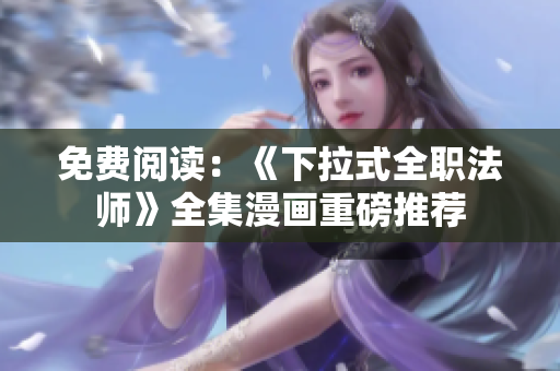 免费阅读：《下拉式全职法师》全集漫画重磅推荐